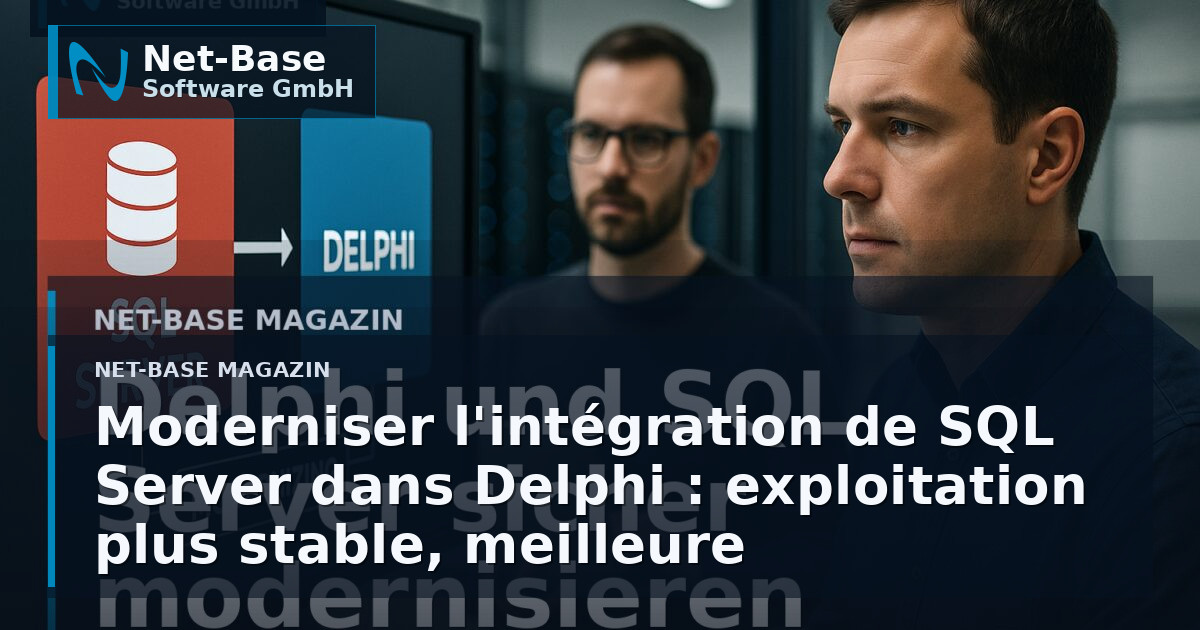 Moderniser l'intégration de SQL Server dans Delphi : exploitation plus stable, meilleure maintenabilité, risque réduit...